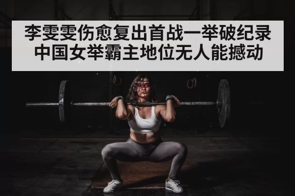 李雯雯伤愈复出首战一举破纪录 中国女举霸主地位无人能撼动