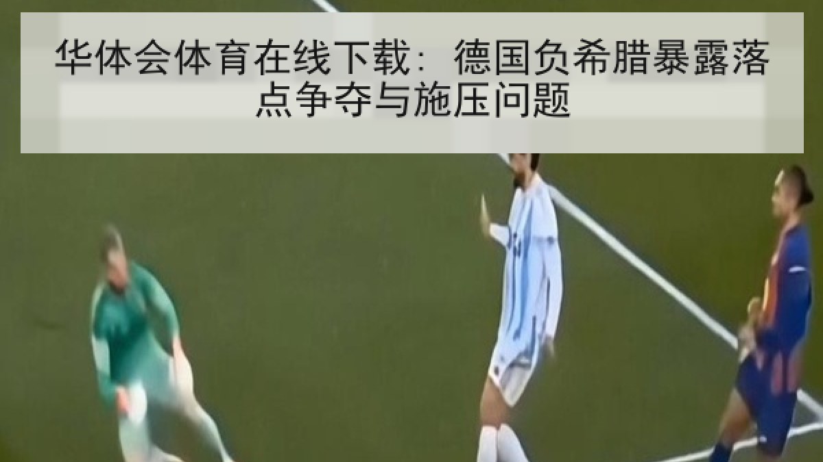 华体会体育在线下载: 德国负希腊暴露落点争夺与施压问题